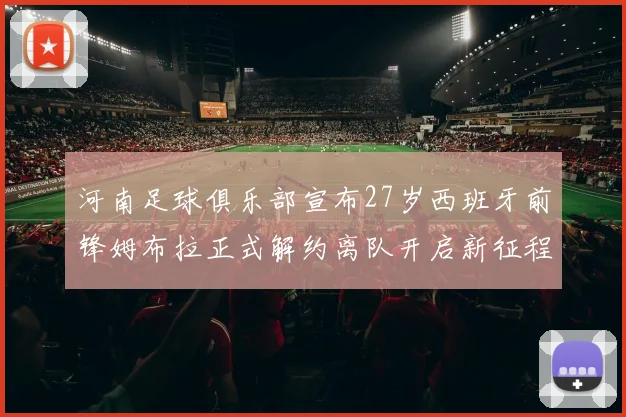 河南足球俱乐部宣布27岁西班牙前锋姆布拉正式解约离队开启新征程